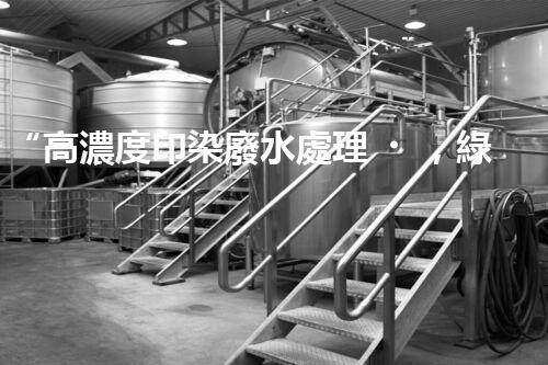 “高濃度印染廢水處理，綠色創(chuàng)新，凈享環(huán)保新篇章”